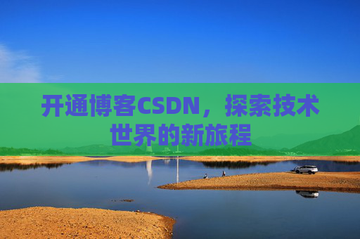 开通博客CSDN，探索技术世界的新旅程