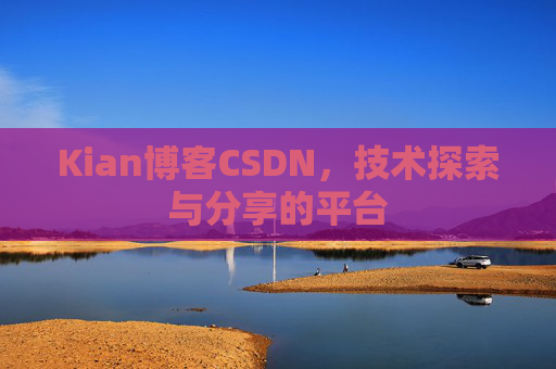 Kian博客CSDN，技术探索与分享的平台